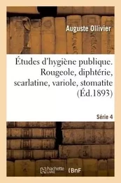 Études d'hygiène publique. Rougeole, diphtérie, scarlatine, variole, stomatite Série 4