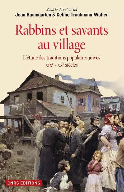 Rabbins et savants au village. L'étude des traditions populaires juives XIXe - XXe siècles - Jean Baumgarten, Céline Trautmann-Waller - CNRS editions