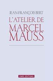 L'Atelier de Marcel Mauss. Un anthropologue paradoxal