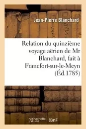 Relation du quinzième voyage aërien, fait à Francfort-sur-le-Meyn, le 3 octobre 1785 , dédié