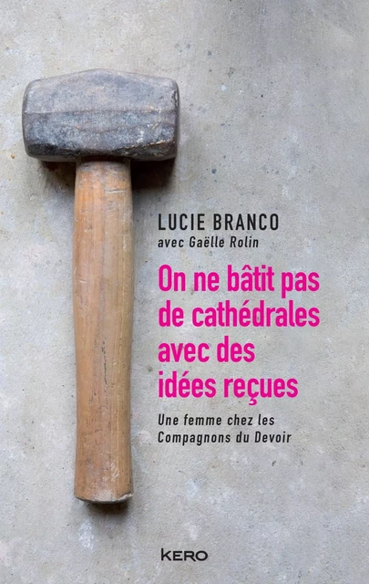 On ne bâtit pas de cathédrales avec des idées reçues - Lucie Branco - KERO