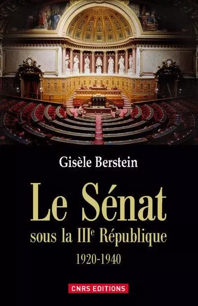 Le Sénat sous la IIIe République 1920-1940 - Gisèle Berstein - CNRS editions