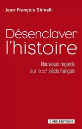 Désenclaver l'Histoire. Nouveaux regards sur le XXe siècle français