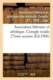 Association littéraire et artistique. Compte rendu 27ème session