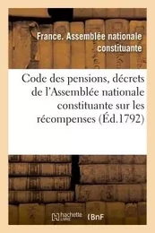 Code des pensions, ou Recueil des décrets de l'Assemblée nationale constituante sur les récompenses