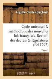 Code universel & méthodique des nouvelles lois françaises. Recueil des décrets & législatures Tome 1