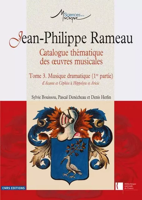 Jean-Philippe Rameau. Catalogue thématique des oeuvres musicales - Tome 3. Musique dramatique (1re p - Sylvie Bouissou, Pascal Denécheau, Denis HERLIN - CNRS editions