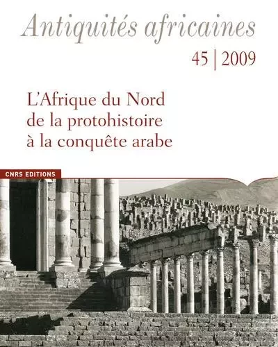 Antiquités Africaines numéro 45-2009 - L'Afrique du Nord, de la protohistoire à la conquête arabe -  Collectif - CNRS editions