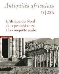 Antiquités Africaines numéro 45-2009 - L'Afrique du Nord, de la protohistoire à la conquête arabe