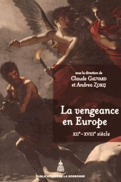 La vengeance en Europe (XIIe-XVIIIe siècle) - Claude Gauvard, Andréa Zorzi - ED SORBONNE