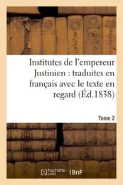 Institutes de l'empereur Justinien : traduites en français avec le texte en regard Tome 2