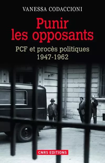 Punir les opposants - PCF et procès politique 1947-1962 - Vanessa Codaccioni - CNRS editions