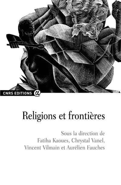 Religions et frontières - Fatiha Kaoues, Chrystal Vanel, Vincent Vilmain - CNRS editions