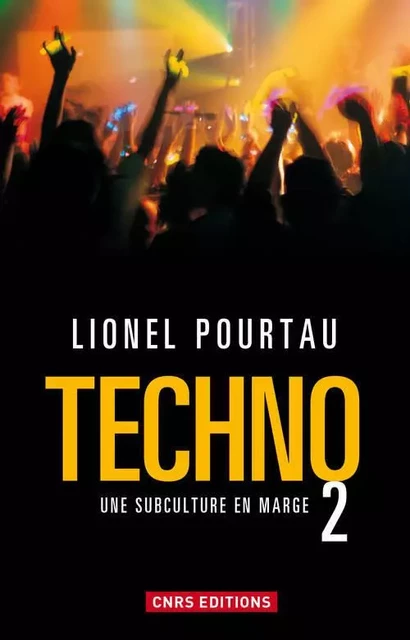 Techno 2. Une subculture en marge - Lionel Pourtau - CNRS editions