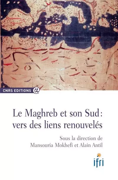 Le Maghreb et son sud : vers des liens renouvelés - Mansouria Mokhefi, Alain Antil - CNRS editions