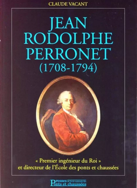 Jean Rodolphe Perronet (1708-1794) - Claude Vacant - PONTS CHAUSSEES