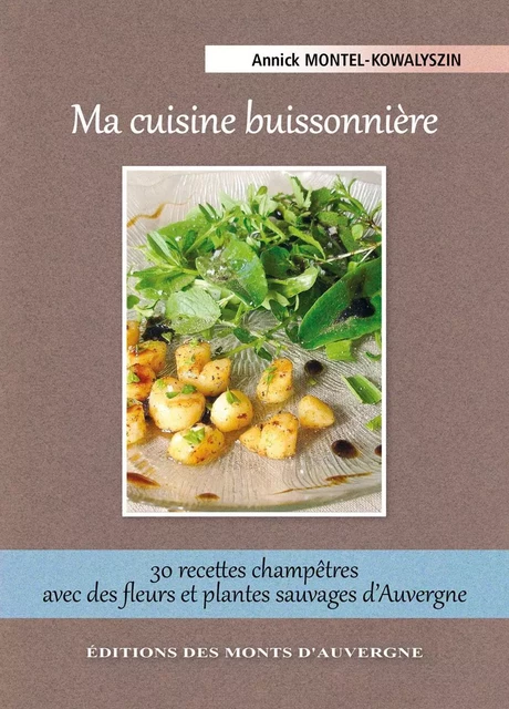 Ma cuisine buissonnière, 30 recettes champètres avec des fleurs et plantes sauvages d'Auvergne - A. Montel-Kowalyszin - MONTS AUVERGNE