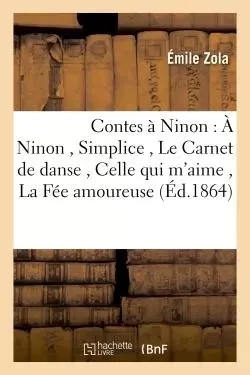 Contes à Ninon : À Ninon , Simplice , Le Carnet de danse , Celle qui m'aime , La Fée amoureuse - Émile Zola - HACHETTE BNF