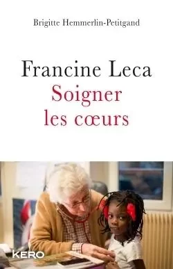 Francine Leca Soigner les coeurs - Francine Leca, Brigitte Hemmerlin-Petitgand - KERO