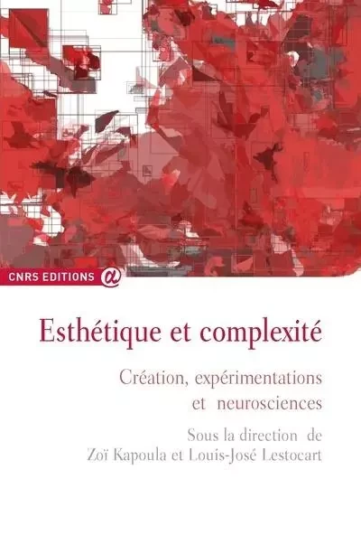 Esthétique et complexité - Création, expérimentations et neuroscience - Zoi Kapoula, Louis-José Lestocart - CNRS editions