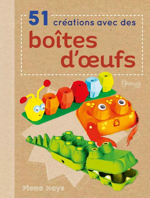 51 créations avec des boîtes d'oeufs - FIONA HAYES - GRENOUILLE