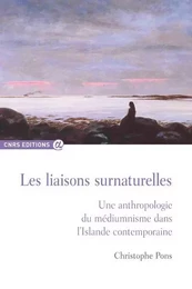 Liaisons surnaturelles - Une anthrpologie du médiumniste...