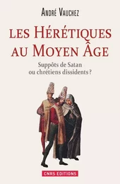 Les Hérétiques au Moyen Âge. Suppôts de Satan ou chrétiens dissidents ?