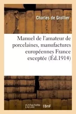 Manuel de l'amateur de porcelaines, manufactures européennes France exceptée , suivi de Répertoire -  Grollier - HACHETTE BNF