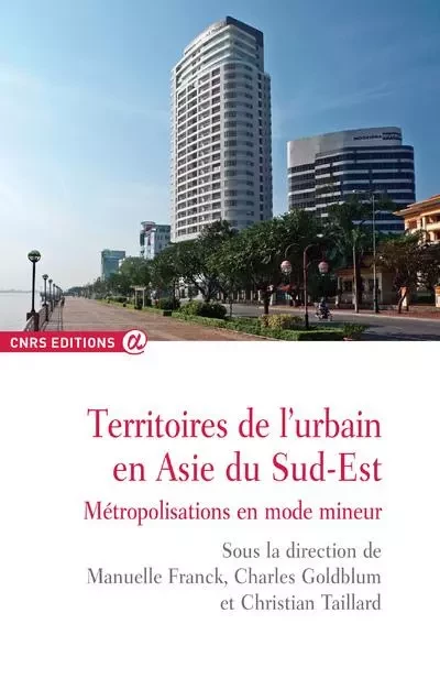 Territoires de l'urbain en Asie du sud-est - Métropolisations en mode mineur - Manuelle Franck, Charles Goldblum, Christian Taillard - CNRS editions