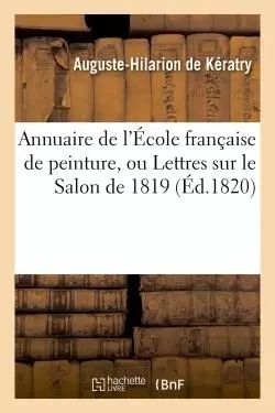 Annuaire de l'École française de peinture, ou Lettres sur le Salon de 1819 - Auguste-Hilarion deKératry - HACHETTE BNF