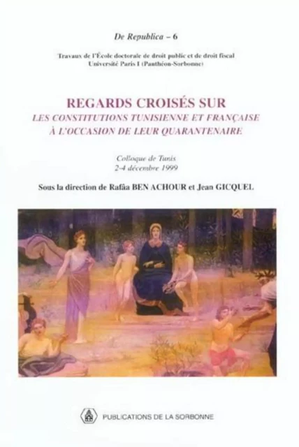 Regards croisés sur les constitutions tunisienne et française à l'occasion de leur quarentenaire - Rafâa Ben Achour, Jean Gicquel - ED SORBONNE