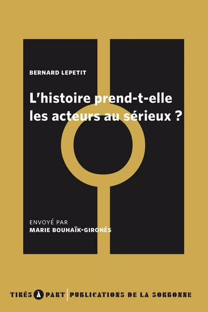 L'histoire prend-elle les acteurs au sérieux ? - Bernard Lepetit, Marie Bouhaïk-Gironès - ED SORBONNE