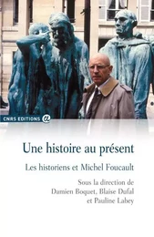 Une histoire au présent - Les historiens et Michel Foucault