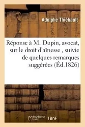 Réponse à M. Dupin, avocat, sur le droit d'aînesse , suivie de quelques remarques suggérées