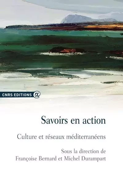 Savoirs en action - Culture et réseaux méditérranéeens - Françoise Bernard, Michel Durampart - CNRS editions