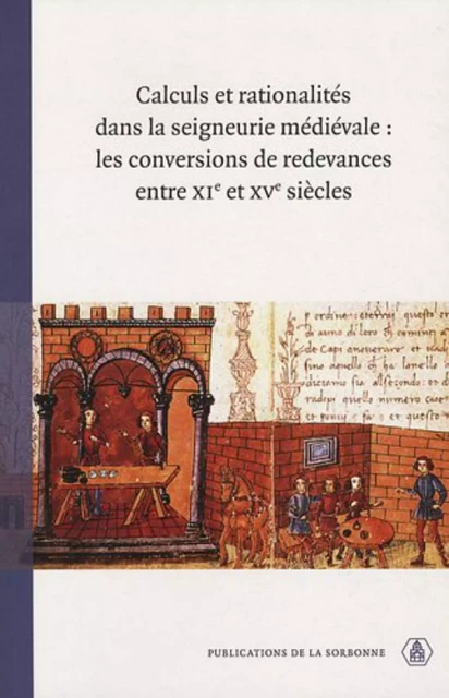 Calculs et rationalités dans la seigneurie médiévale : les conversions de redevances entre XIe et XVe siècles - Laurent Feller - ED SORBONNE