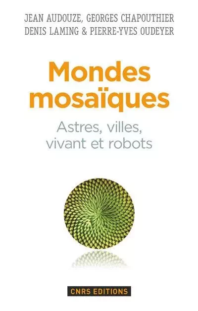 Mondes mosaïques. Astres, ville, vivant et robots - Jean Audouze, Georges Chapouthier, Denis Laming - CNRS editions