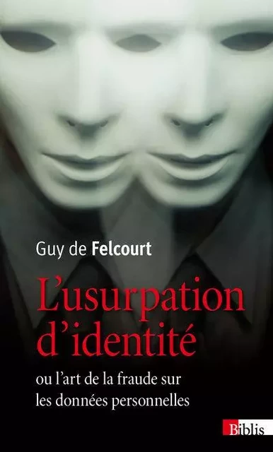 L'Usurpation d'identité ou l'art de la fraude sur les données personnelles - Guy de Felcourt - CNRS editions