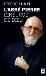 L'Abbé Pierre, l'insurgé de Dieu