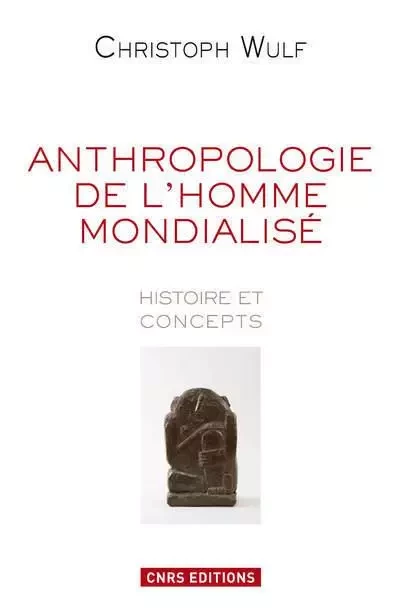 Anthropologie de l'homme mondialisé. Histoire et concepts - Christoph Wulf - CNRS editions