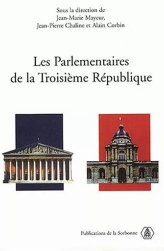 LES PARLEMENTAIRES DE LA TROISIEME REPUBLIQUE -  MAYEUR/CHALINE/CORBIN - ED SORBONNE