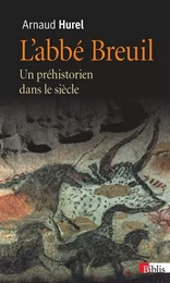 L'Abbé Breuil. Un préhistorien dans le siècle