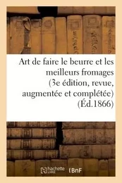 Art de faire le beurre et les meilleurs fromages 3e édition, revue, augmentée et complétée