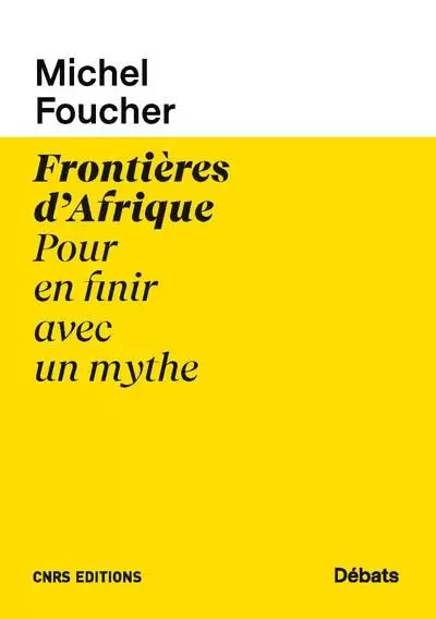 Frontières d'Afrique Pour en finir avec un mythe - Michel Foucher - CNRS editions