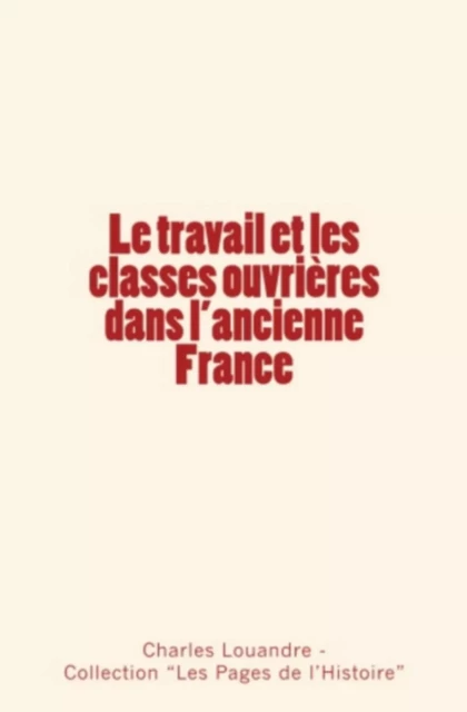 Le travail et les classes ouvrières dans l'ancienne France -  Louandre/Collection - LE MONO