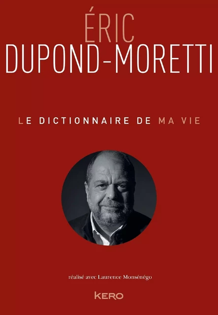 Le Dictionnaire de ma vie - Eric Dupond-Moretti - Eric Dupond-Moretti - KERO