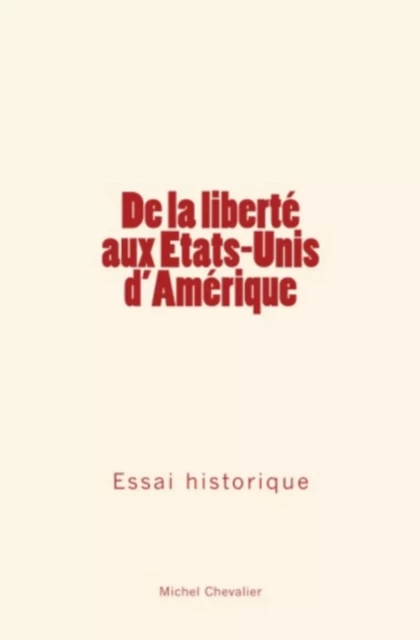 De la liberté aux Etats-Unis d'Amérique : Essai historique - Michel Chevalier - LE MONO