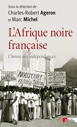 L'Afrique noire française. L'heure des indépendances