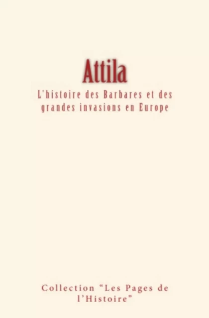 Attila : L'histoire des Barbares et des grandes invasions en Europe - Amédée Thierry - LE MONO