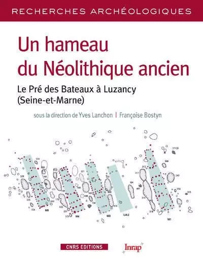 Un hameau du Néolithique ancien. Le pré des bateaux à Luzancy (Seine et Marne) - Yves Lanchon, Françoise Bostyn - CNRS editions